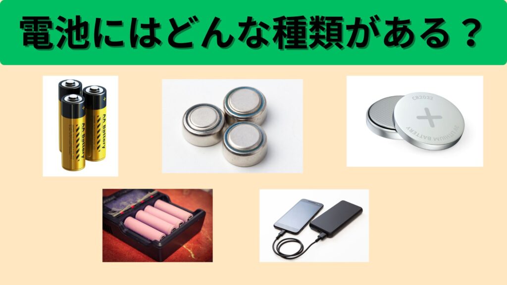 電池にはどんな種類がある？
・乾電池
・ボタン電池
・コイン電池
・充電式電池
・モバイルバッテリー