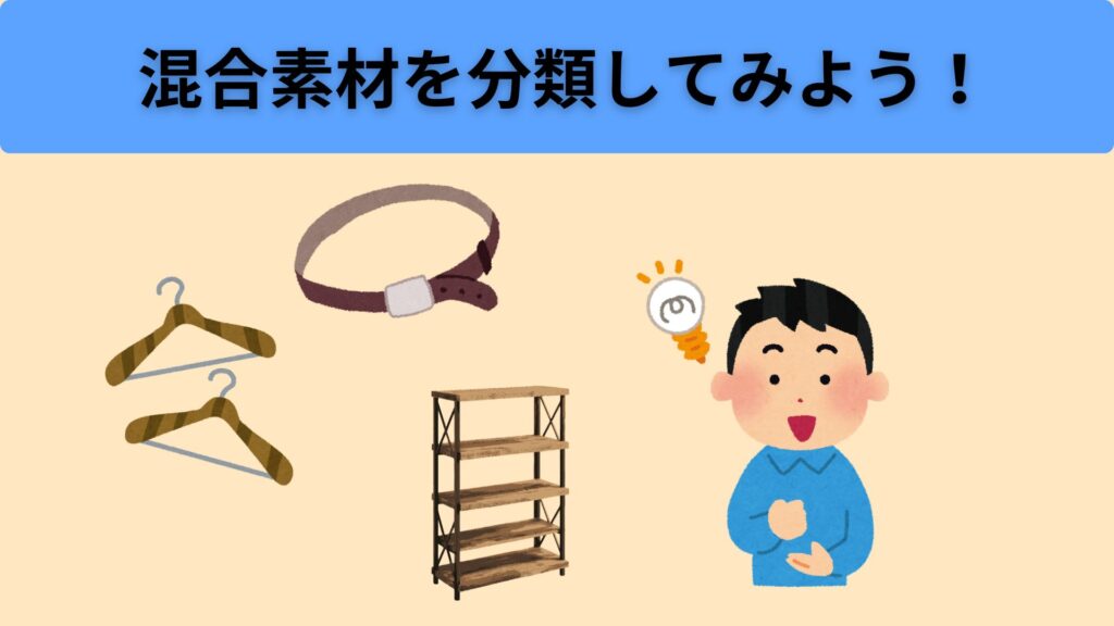 混合素材で分類してみよう！
・金具付きのハンガー
・金具付きのベルト
・小型棚